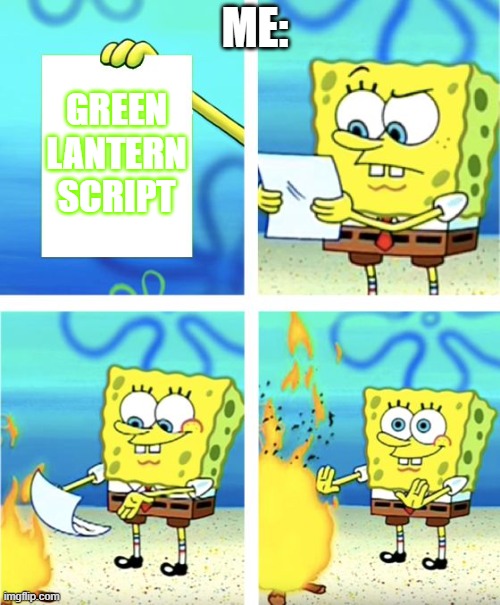 Green Lantern Script | ME:; GREEN LANTERN SCRIPT | image tagged in spongebob burning paper | made w/ Imgflip meme maker