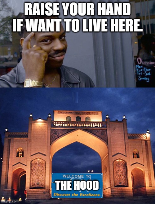 The Hood is here! | RAISE YOUR HAND IF WANT TO LIVE HERE. THE HOOD | image tagged in memes,roll safe think about it | made w/ Imgflip meme maker