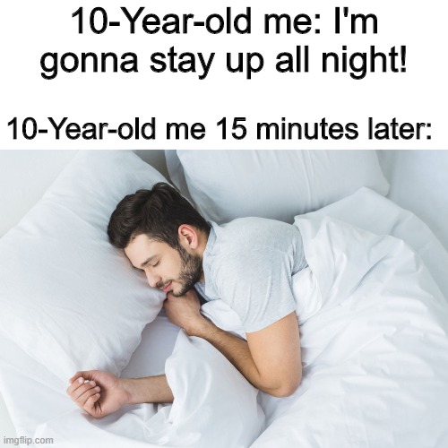 Sleepy | 10-Year-old me: I'm gonna stay up all night! 10-Year-old me 15 minutes later: | image tagged in memes,funny,sleep,tired,children | made w/ Imgflip meme maker