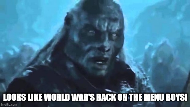 WORLD WAR THREEEEEEE | LOOKS LIKE WORLD WAR'S BACK ON THE MENU BOYS! | image tagged in lord of the rings meat's back on the menu | made w/ Imgflip meme maker