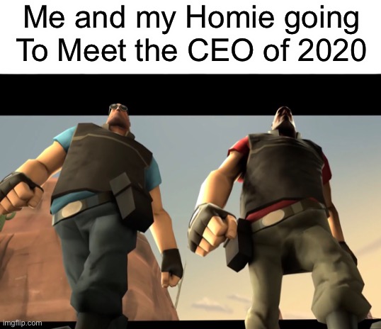 Me and my Homie going To Meet the CEO of 2020 | image tagged in blank white template | made w/ Imgflip meme maker
