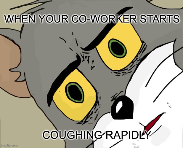 Unsettled Tom |  WHEN YOUR CO-WORKER STARTS; COUGHING RAPIDLY | image tagged in memes,unsettled tom | made w/ Imgflip meme maker
