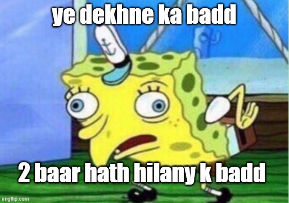 Mocking Spongebob | ye dekhne ka badd; 2 baar hath hilany k badd | image tagged in memes,mocking spongebob | made w/ Imgflip meme maker