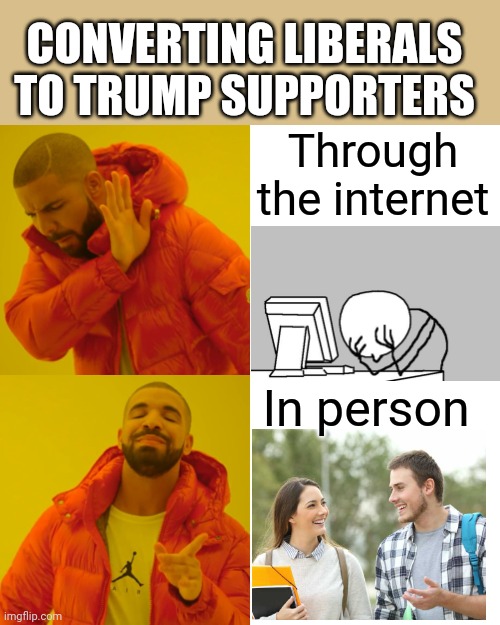 IT'S SOO MUCH EASIER IN PERSON AND IT'S BECOMING VERY SUCCESSFUL FOR ME! | CONVERTING LIBERALS TO TRUMP SUPPORTERS; Through the internet; In person | image tagged in memes,drake hotline bling,trump 2020,president trump | made w/ Imgflip meme maker