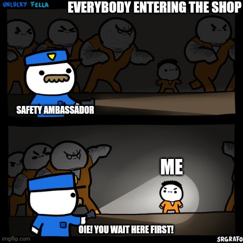 Srgrafo prison | EVERYBODY ENTERING THE SHOP; SAFETY AMBASSADOR; ME; OIE! YOU WAIT HERE FIRST! | image tagged in srgrafo prison | made w/ Imgflip meme maker