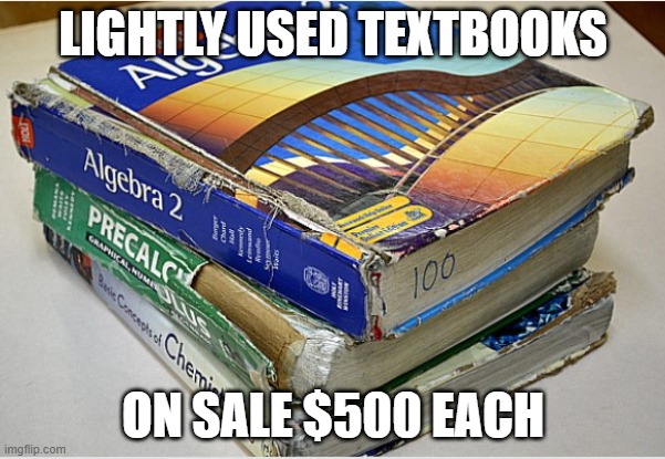 TEXTBOOKS | LIGHTLY USED TEXTBOOKS; ON SALE $500 EACH | image tagged in funny | made w/ Imgflip meme maker