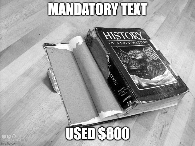 TEXTBOOKS | MANDATORY TEXT; USED $800 | image tagged in funny | made w/ Imgflip meme maker