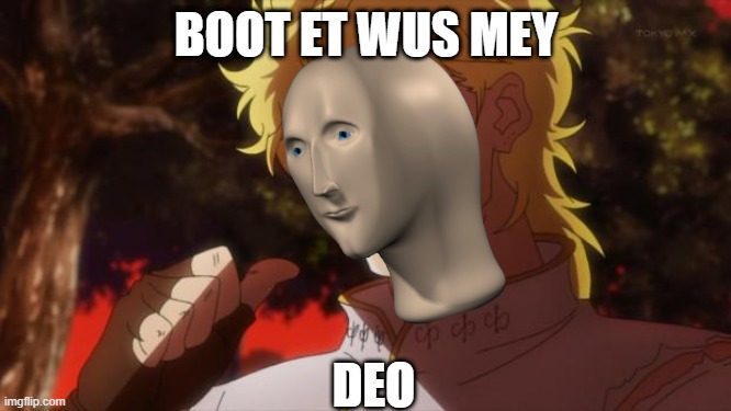 But was me meme man! | BOOT ET WUS MEY; DEO | image tagged in but it was me dio,meme man | made w/ Imgflip meme maker