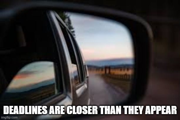 Deadlines | DEADLINES ARE CLOSER THAN THEY APPEAR | image tagged in car memes,school,deadlines | made w/ Imgflip meme maker