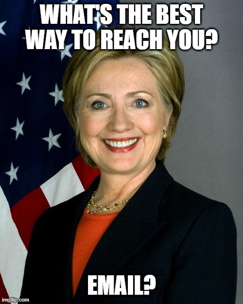 Email? | WHAT'S THE BEST WAY TO REACH YOU? EMAIL? | image tagged in memes,hillary clinton | made w/ Imgflip meme maker