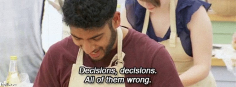 decisions decisions all of them wrong | image tagged in decisions decisions all of them wrong | made w/ Imgflip meme maker
