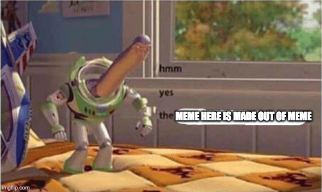 hmm yes the floor here is made out of floor | MEME HERE IS MADE OUT OF MEME | image tagged in hmm yes the floor here is made out of floor | made w/ Imgflip meme maker