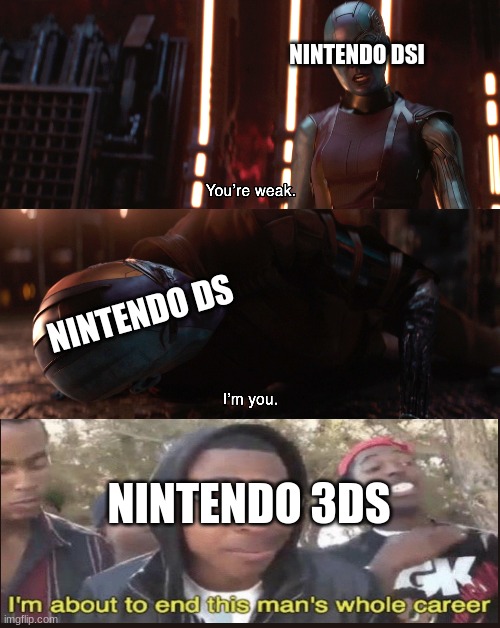 ahhh back to 2008 |  NINTENDO DSI; NINTENDO DS; NINTENDO 3DS | image tagged in nebula you're weak i'm you,nintendo,oof,meep,monty python and the holy grail,donald trump | made w/ Imgflip meme maker