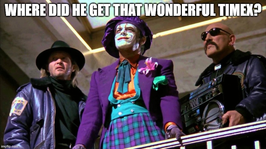 Where does he get those wonderful toys | WHERE DID HE GET THAT WONDERFUL TIMEX? | image tagged in where does he get those wonderful toys | made w/ Imgflip meme maker