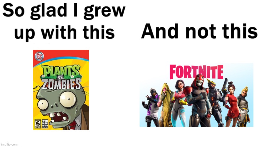 Oh, how the times have changed | image tagged in so glad i grew up with this,plants vs zombies | made w/ Imgflip meme maker