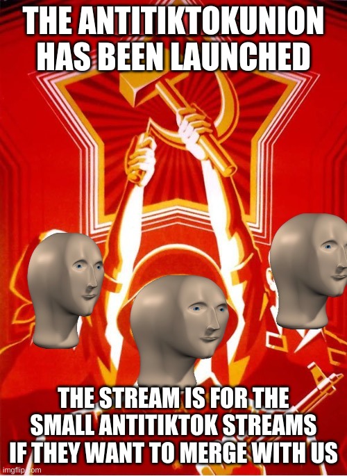 *soviet union anthem plays* | THE ANTITIKTOKUNION HAS BEEN LAUNCHED; THE STREAM IS FOR THE SMALL ANTITIKTOK STREAMS IF THEY WANT TO MERGE WITH US | image tagged in kommunist | made w/ Imgflip meme maker