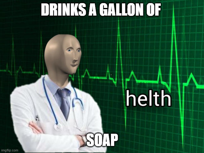 Stonks Helth | DRINKS A GALLON OF; SOAP | image tagged in stonks helth | made w/ Imgflip meme maker