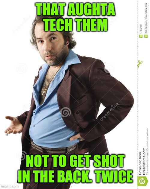 THAT AUGHTA TECH THEM NOT TO GET SHOT IN THE BACK. TWICE | made w/ Imgflip meme maker
