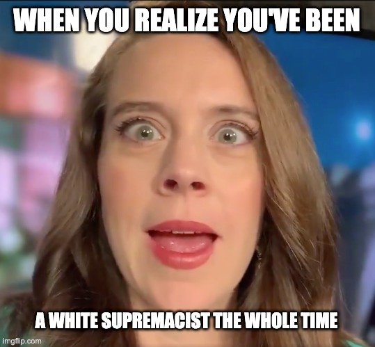 White Supremacy Realization | WHEN YOU REALIZE YOU'VE BEEN; A WHITE SUPREMACIST THE WHOLE TIME | image tagged in judgy awkward white lady | made w/ Imgflip meme maker
