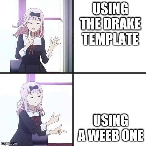 chika yes no | USING THE DRAKE TEMPLATE; USING A WEEB ONE | image tagged in chika yes no | made w/ Imgflip meme maker