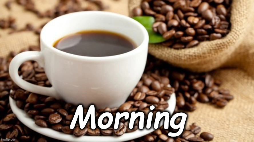 coffee | Morning | image tagged in coffee | made w/ Imgflip meme maker