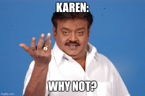 Why Not Indian Guy | KAREN: WHY NOT? | image tagged in why not indian guy | made w/ Imgflip meme maker