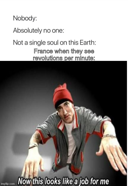 France when they see revolutions per minute: | image tagged in france | made w/ Imgflip meme maker