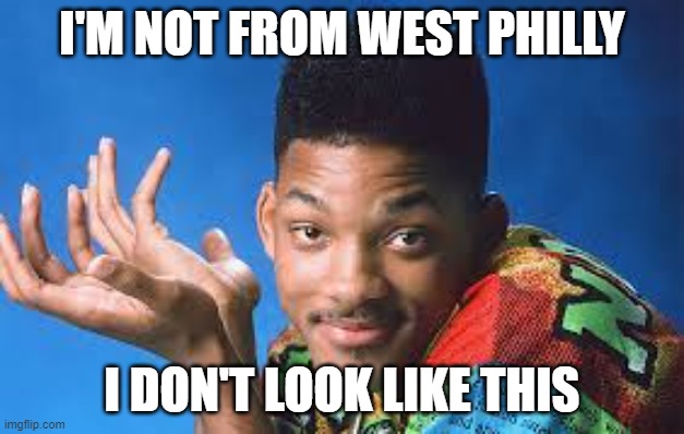 I'M NOT FROM WEST PHILLY; I DON'T LOOK LIKE THIS | made w/ Imgflip meme maker