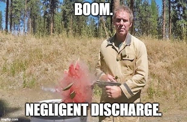 BOOM | BOOM. NEGLIGENT DISCHARGE. | image tagged in paul harrell | made w/ Imgflip meme maker