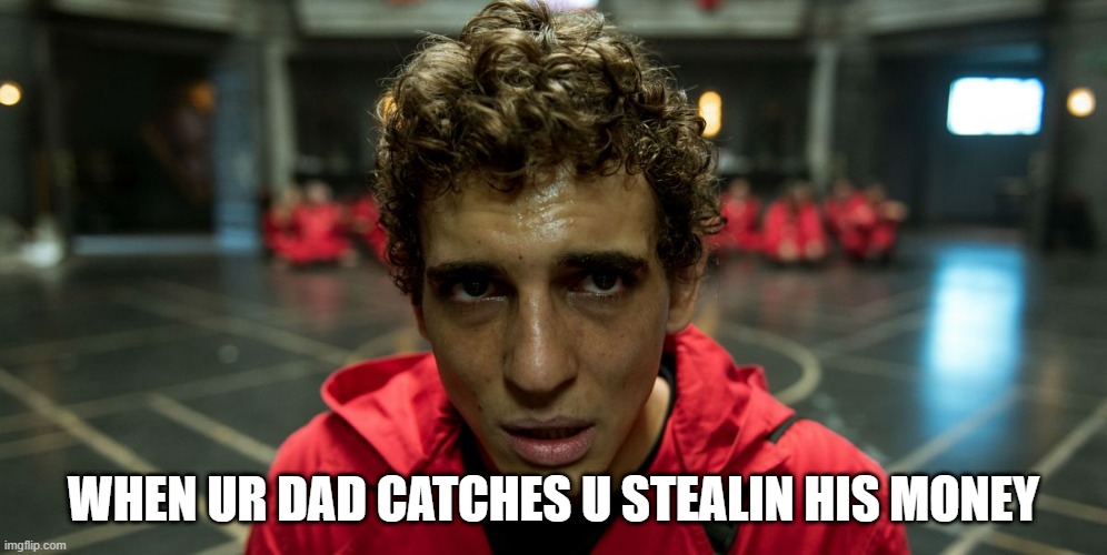 WHEN UR DAD CATCHES U STEALIN HIS MONEY | image tagged in shut up and take my money fry | made w/ Imgflip meme maker
