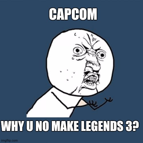 Y U No | CAPCOM; WHY U NO MAKE LEGENDS 3? | image tagged in memes,y u no | made w/ Imgflip meme maker