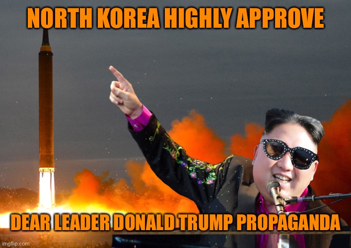 NORTH KOREA HIGHLY APPROVE DEAR LEADER DONALD TRUMP PROPAGANDA | made w/ Imgflip meme maker
