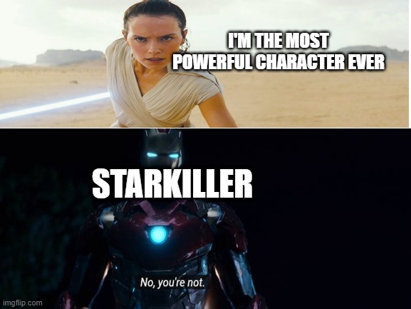 No you're not | I'M THE MOST POWERFUL CHARACTER EVER; STARKILLER | image tagged in memes,funny | made w/ Imgflip meme maker