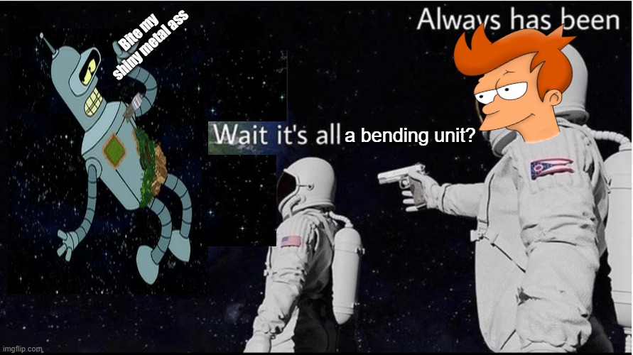i was a God once | Bite my shiny metal ass; a bending unit? | image tagged in memes,futurama | made w/ Imgflip meme maker