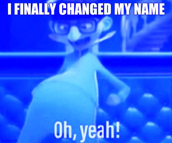 Sorry that its blue | I FINALLY CHANGED MY NAME | image tagged in vector saying oh yeah | made w/ Imgflip meme maker