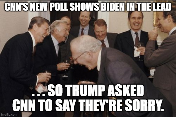 Laughing Men In Suits | CNN'S NEW POLL SHOWS BIDEN IN THE LEAD; . . . SO TRUMP ASKED CNN TO SAY THEY'RE SORRY. | image tagged in memes,laughing men in suits | made w/ Imgflip meme maker