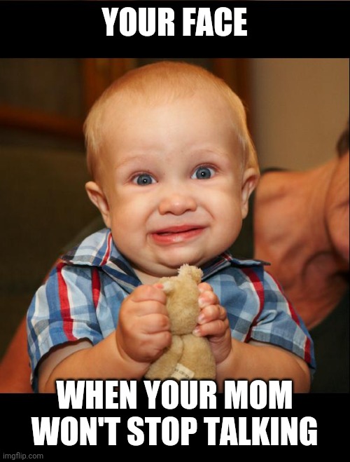 fake smile | YOUR FACE; WHEN YOUR MOM WON'T STOP TALKING | image tagged in fake smile | made w/ Imgflip meme maker