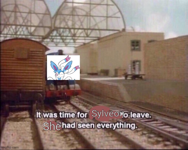 It was time for thomas to leave | She Sylveon | image tagged in it was time for thomas to leave | made w/ Imgflip meme maker