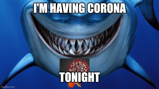 Corona Bruce | I'M HAVING CORONA; TONIGHT | image tagged in bruce the shark | made w/ Imgflip meme maker