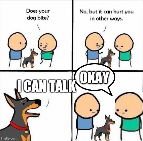 well dis is weird | OKAY; I CAN TALK | image tagged in does your dog bite | made w/ Imgflip meme maker