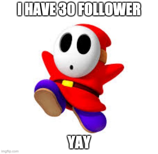 I HAVE 30 FOLLOWER; YAY | image tagged in happy | made w/ Imgflip meme maker