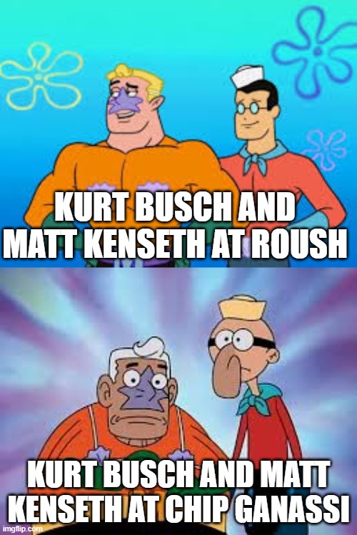 Busch and Kenseth at Genassi | KURT BUSCH AND MATT KENSETH AT ROUSH; KURT BUSCH AND MATT KENSETH AT CHIP GANASSI | image tagged in nascar | made w/ Imgflip meme maker