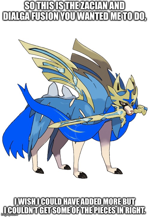 The Sith version I made of this is better | SO THIS IS THE ZACIAN AND DIALGA FUSION YOU WANTED ME TO DO, I WISH I COULD HAVE ADDED MORE BUT I COULDN’T GET SOME OF THE PIECES IN RIGHT. | image tagged in bruh moment | made w/ Imgflip meme maker