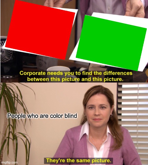 This is not meant to offend anyone | People who are color blind | image tagged in memes,they're the same picture | made w/ Imgflip meme maker