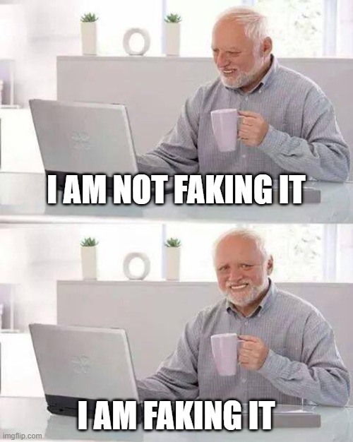 Hide the Pain Harold | I AM NOT FAKING IT; I AM FAKING IT | image tagged in memes,hide the pain harold | made w/ Imgflip meme maker