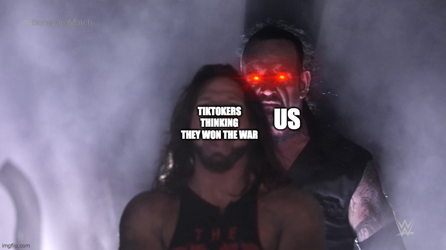 Undertaker teleports behind AJ Styles | US; TIKTOKERS THINKING THEY WON THE WAR | image tagged in undertaker teleports behind aj styles | made w/ Imgflip meme maker