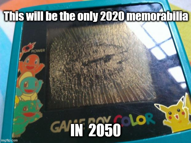 Broken Gameboy Color (Pokemon) | This will be the only 2020 memorabilia IN  2050 | image tagged in broken gameboy color pokemon | made w/ Imgflip meme maker