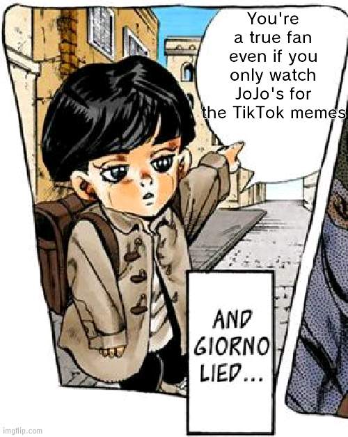 But Giorno lied | You're a true fan even if you only watch JoJo's for the TikTok memes | image tagged in but giorno lied | made w/ Imgflip meme maker