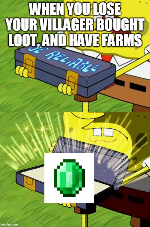 Ol' Reliable | WHEN YOU LOSE YOUR VILLAGER BOUGHT LOOT, AND HAVE FARMS | image tagged in ol' reliable | made w/ Imgflip meme maker