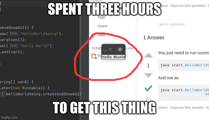 SPENT THREE HOURS; TO GET THIS THING | image tagged in code | made w/ Imgflip meme maker
